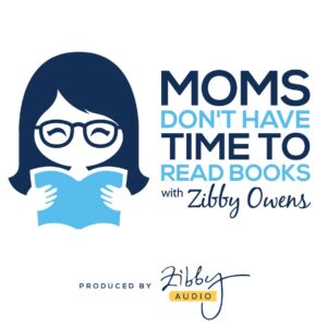 Moms Don't Have Time to Read Books podcast with Zibby Owens cover image